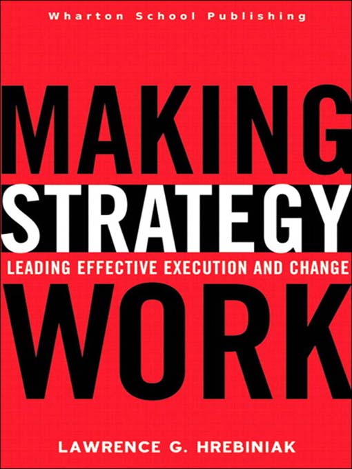 Title details for Making Strategy Work by Lawrence G. Hrebiniak - Available